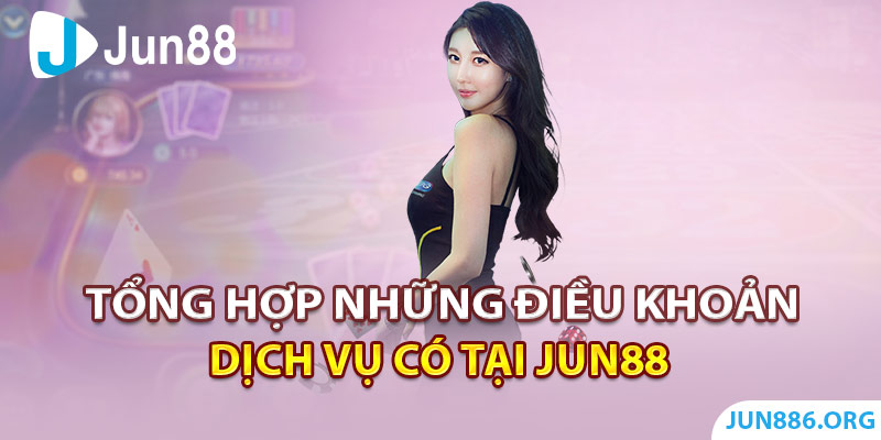 Tổng hợp những điều khoản dịch vụ có tại Jun88